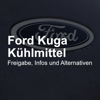 Ford Kuga Kühlmittel: Für alle Modelle, Produkte & Alternativen